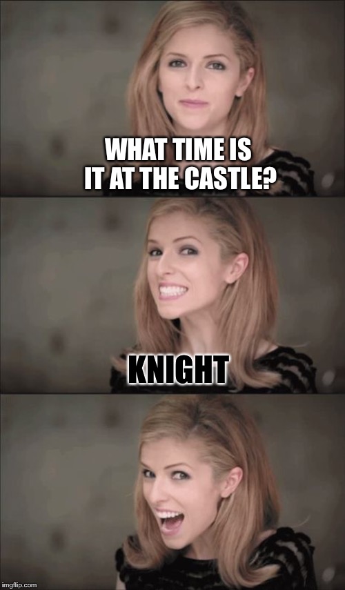Bad Pun Anna Kendrick Meme | WHAT TIME IS IT AT THE CASTLE? KNIGHT | image tagged in memes,bad pun anna kendrick | made w/ Imgflip meme maker