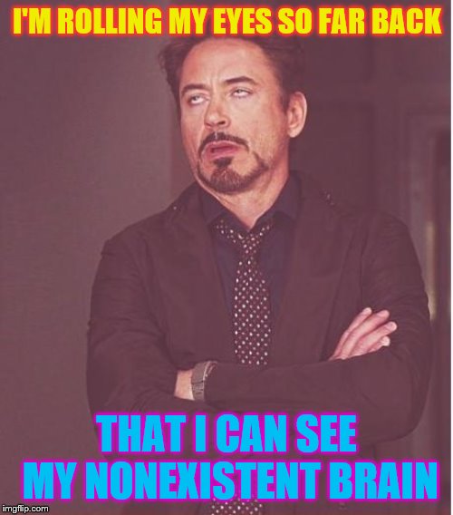 whenever my teachers try to act 'cool' | I'M ROLLING MY EYES SO FAR BACK; THAT I CAN SEE MY NONEXISTENT BRAIN | image tagged in memes,face you make robert downey jr | made w/ Imgflip meme maker