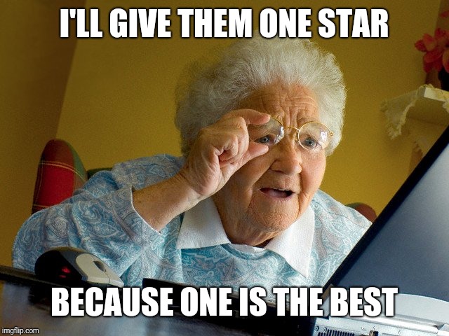 Old lady | I'LL GIVE THEM ONE STAR; BECAUSE ONE IS THE BEST | image tagged in old lady | made w/ Imgflip meme maker
