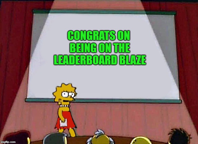 CONGRATS ON BEING ON THE LEADERBOARD BLAZE | image tagged in liza | made w/ Imgflip meme maker