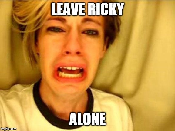 Leave Britney Alone | LEAVE RICKY; ALONE | image tagged in leave britney alone | made w/ Imgflip meme maker