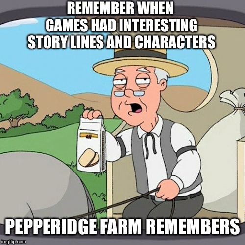 Pepperidge Farm Remembers Meme | REMEMBER WHEN GAMES HAD INTERESTING STORY LINES AND CHARACTERS PEPPERIDGE FARM REMEMBERS | image tagged in memes,pepperidge farm remembers | made w/ Imgflip meme maker