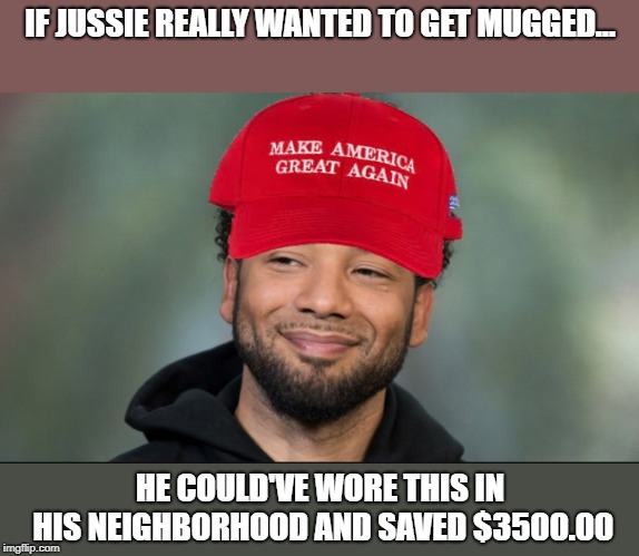 I told myself I wasn't going to make one of these...but it's just to easy. | IF JUSSIE REALLY WANTED TO GET MUGGED... HE COULD'VE WORE THIS IN HIS NEIGHBORHOOD AND SAVED $3500.00 | image tagged in jussie smollett,maga,politics,political meme | made w/ Imgflip meme maker