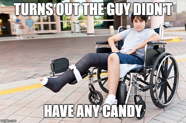 Stranger Danger | TURNS OUT THE GUY DIDN'T; HAVE ANY CANDY | image tagged in strangers | made w/ Imgflip meme maker