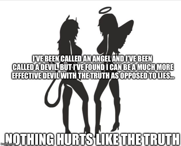 Nexus | I’VE BEEN CALLED AN ANGEL AND I’VE BEEN CALLED A DEVIL. BUT I’VE FOUND I CAN BE A MUCH MORE EFFECTIVE DEVIL WITH THE TRUTH AS OPPOSED TO LIES... NOTHING HURTS LIKE THE TRUTH | image tagged in angel,devil,demon,truth,lies | made w/ Imgflip meme maker