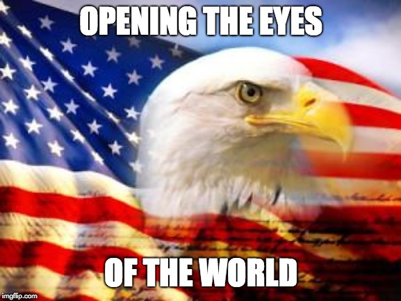 American Flag | OPENING THE EYES; OF THE WORLD | image tagged in american flag | made w/ Imgflip meme maker