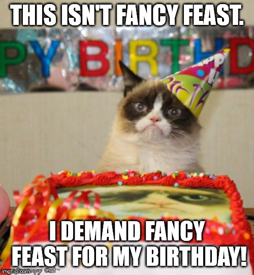 Grumpy Cat Birthday Meme | THIS ISN'T FANCY FEAST. I DEMAND FANCY FEAST FOR MY BIRTHDAY! | image tagged in memes,grumpy cat birthday,grumpy cat | made w/ Imgflip meme maker