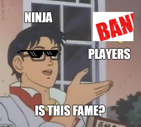 Is This A Pigeon | NINJA; PLAYERS; IS THIS FAME? | image tagged in memes,is this a pigeon | made w/ Imgflip meme maker