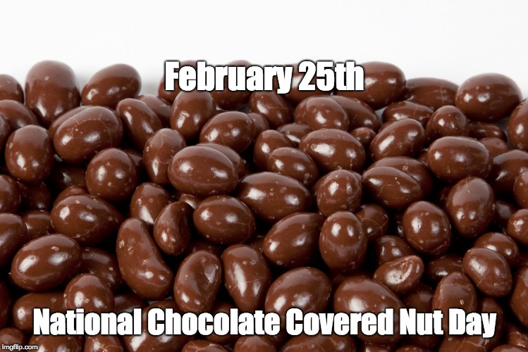 National Chocolate Covered Nut Day | February 25th; National Chocolate Covered Nut Day | image tagged in peanuts,farmers,farm,chocolate | made w/ Imgflip meme maker