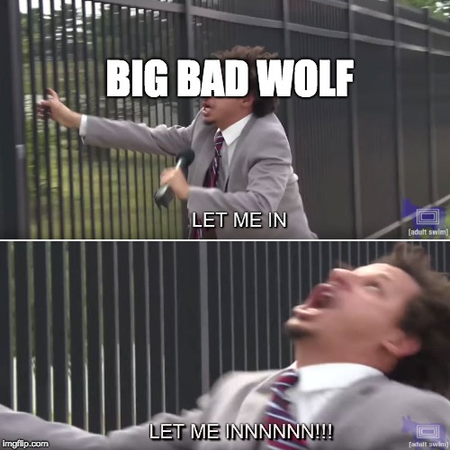 Big Bad Andre | BIG BAD WOLF | image tagged in let me in | made w/ Imgflip meme maker
