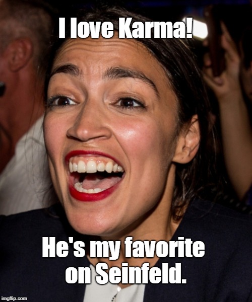 My favorite is George. | I love Karma! He's my favorite on Seinfeld. | image tagged in aoc,funny,karma,kramer | made w/ Imgflip meme maker