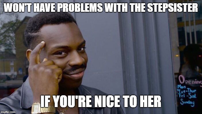 Roll Safe Think About It Meme | WON'T HAVE PROBLEMS WITH THE STEPSISTER IF YOU'RE NICE TO HER | image tagged in memes,roll safe think about it | made w/ Imgflip meme maker