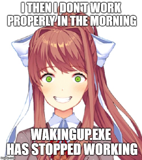 I THEN I DON'T WORK PROPERLY IN THE MORNING WAKINGUP.EXE HAS STOPPED WORKING | made w/ Imgflip meme maker