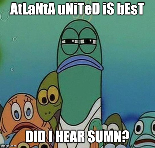 SpongeBob | AtLaNtA uNiTeD iS bEsT; DID I HEAR SUMN? | image tagged in spongebob | made w/ Imgflip meme maker