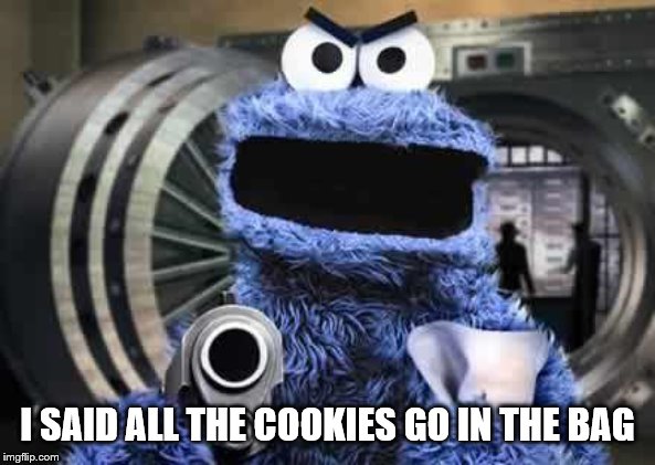 cookie monster  | I SAID ALL THE COOKIES GO IN THE BAG | image tagged in cookie monster | made w/ Imgflip meme maker