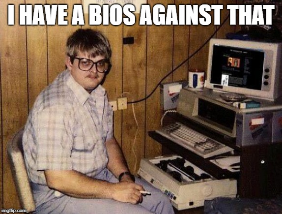 computer nerd | I HAVE A BIOS AGAINST THAT | image tagged in computer nerd | made w/ Imgflip meme maker