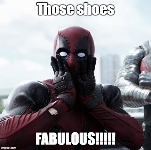 Fabulous shoes | Those shoes; FABULOUS!!!!! | image tagged in memes,deadpool surprised | made w/ Imgflip meme maker