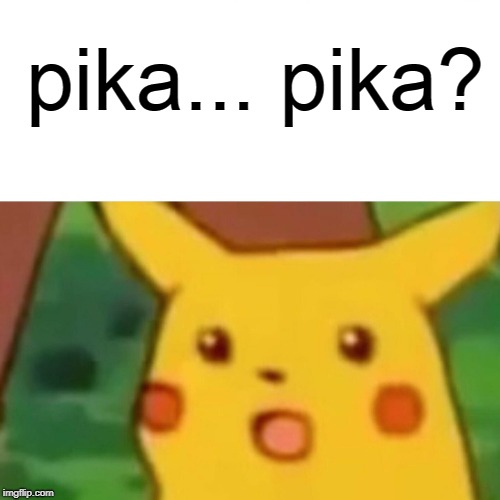Surprised Pikachu Meme | pika... pika? | image tagged in memes,surprised pikachu | made w/ Imgflip meme maker