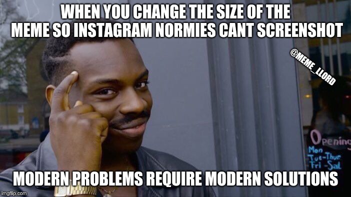 Roll Safe Think About It Meme | WHEN YOU CHANGE THE SIZE OF THE MEME SO INSTAGRAM NORMIES CANT SCREENSHOT; @MEME_LLORD; MODERN PROBLEMS REQUIRE MODERN SOLUTIONS | image tagged in memes,roll safe think about it | made w/ Imgflip meme maker