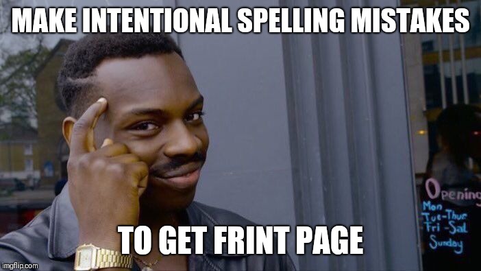 Roll Safe Think About It | MAKE INTENTIONAL SPELLING MISTAKES; TO GET FRINT PAGE | image tagged in memes,roll safe think about it | made w/ Imgflip meme maker