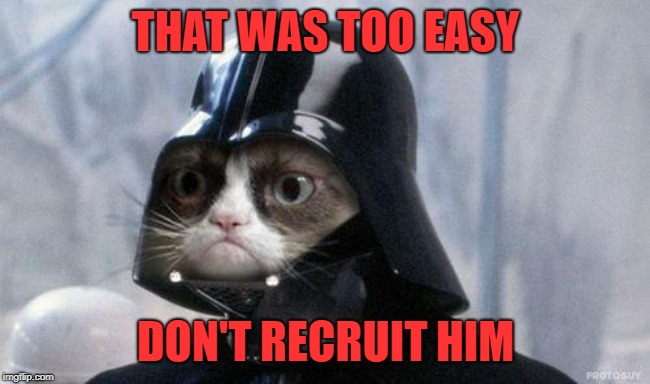 Grumpy Cat Star Wars Meme | THAT WAS TOO EASY DON'T RECRUIT HIM | image tagged in memes,grumpy cat star wars,grumpy cat | made w/ Imgflip meme maker