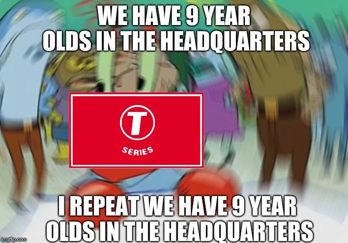 Mr Krabs Blur Meme | WE HAVE 9 YEAR OLDS IN THE HEADQUARTERS; I REPEAT WE HAVE 9 YEAR OLDS IN THE HEADQUARTERS | image tagged in memes,mr krabs blur meme | made w/ Imgflip meme maker