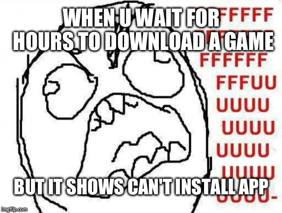 FFFFFFFUUUUUUUUUUUU | WHEN U WAIT FOR HOURS TO DOWNLOAD A GAME; BUT IT SHOWS CAN'T INSTALL APP | image tagged in memes,fffffffuuuuuuuuuuuu | made w/ Imgflip meme maker