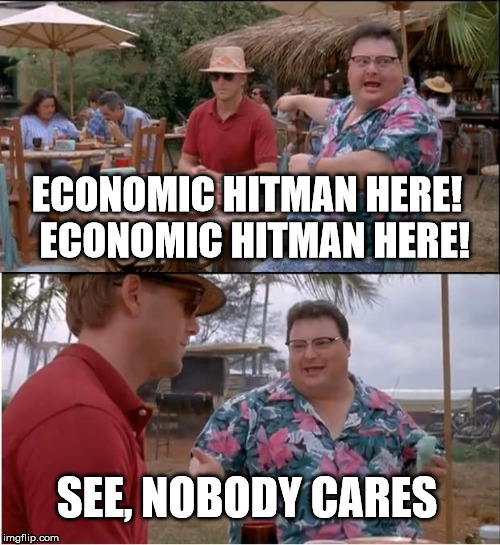 See Nobody Cares | ECONOMIC HITMAN HERE!  ECONOMIC HITMAN HERE! SEE, NOBODY CARES | image tagged in memes,see nobody cares | made w/ Imgflip meme maker