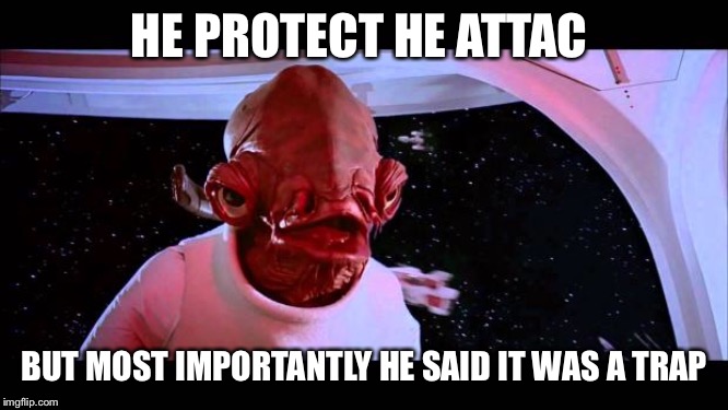 It's a trap  | HE PROTECT HE ATTAC; BUT MOST IMPORTANTLY HE SAID IT WAS A TRAP | image tagged in it's a trap | made w/ Imgflip meme maker