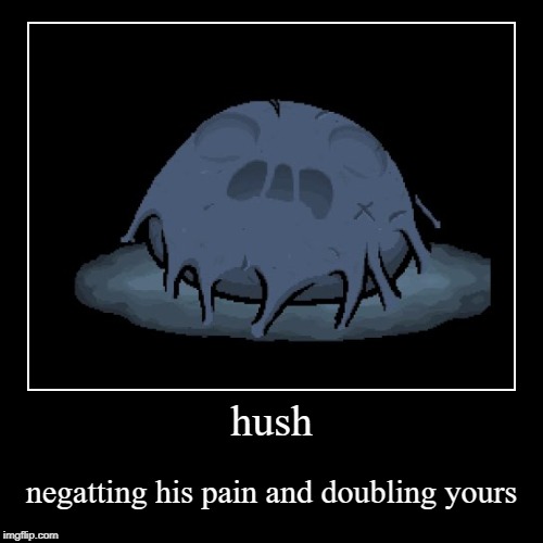 hush | image tagged in funny,demotivationals,the binding of isaac,hush | made w/ Imgflip demotivational maker