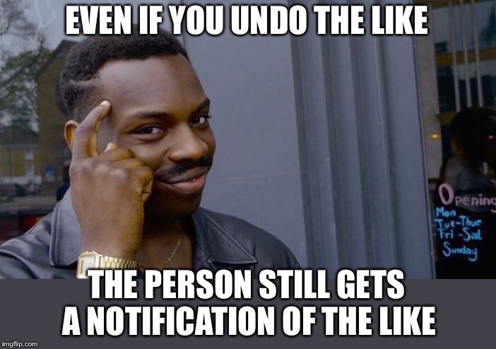 Roll Safe Think About It Meme | EVEN IF YOU UNDO THE LIKE THE PERSON STILL GETS A NOTIFICATION OF THE LIKE | image tagged in memes,roll safe think about it | made w/ Imgflip meme maker