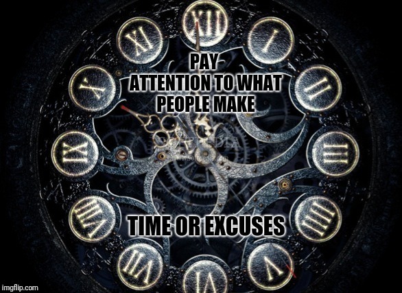 Time or Excuses | image tagged in time,excuses,truth | made w/ Imgflip meme maker