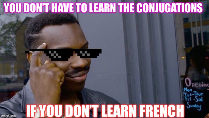 Roll Safe Think About It Meme | YOU DON’T HAVE TO LEARN THE CONJUGATIONS; IF YOU DON’T LEARN FRENCH | image tagged in memes,roll safe think about it | made w/ Imgflip meme maker