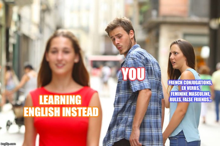 Complicated French  | YOU; FRENCH CONJUGATIONS, ER VERBS, FEMININE MASCULINE, RULES, FALSE FRIENDS... LEARNING ENGLISH INSTEAD | image tagged in memes,distracted boyfriend | made w/ Imgflip meme maker