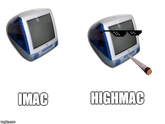 imac g3 | IMAC; HIGHMAC | image tagged in apple inc,imac g3,imac,mlg,high | made w/ Imgflip meme maker