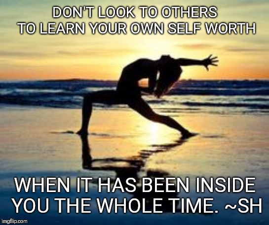 Beach Yoga Inspiration | DON'T LOOK TO OTHERS TO LEARN YOUR OWN SELF WORTH; WHEN IT HAS BEEN INSIDE YOU THE WHOLE TIME. ~SH | image tagged in beach yoga inspiration | made w/ Imgflip meme maker
