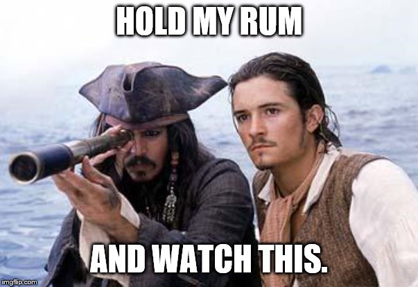 Pirate Telescope | HOLD MY RUM AND WATCH THIS. | image tagged in pirate telescope | made w/ Imgflip meme maker