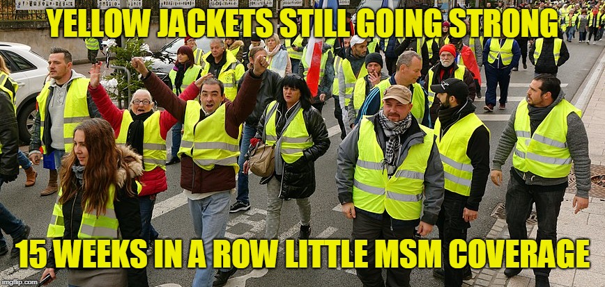 Yellow Jacket March | YELLOW JACKETS STILL GOING STRONG; 15 WEEKS IN A ROW LITTLE MSM COVERAGE | image tagged in yellow jacket march | made w/ Imgflip meme maker