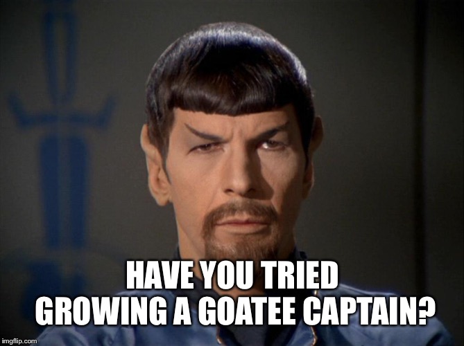 Evil Spock | HAVE YOU TRIED GROWING A GOATEE CAPTAIN? | image tagged in evil spock | made w/ Imgflip meme maker