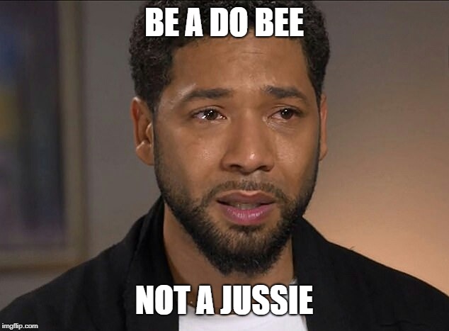 Jussie Smollett | BE A DO BEE; NOT A JUSSIE | image tagged in jussie smollett | made w/ Imgflip meme maker