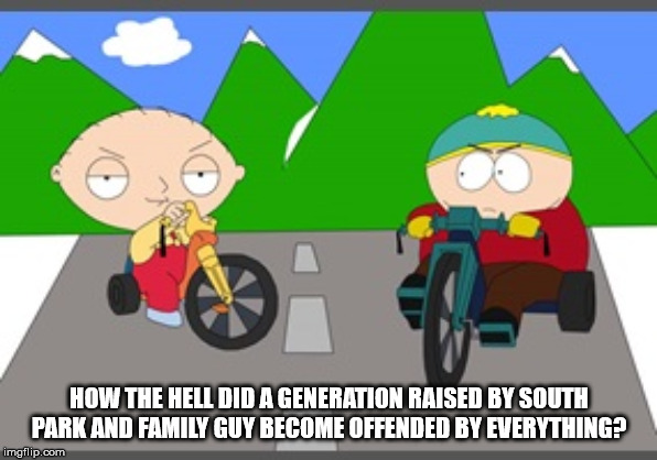HOW THE HELL DID A GENERATION RAISED BY SOUTH PARK AND FAMILY GUY BECOME OFFENDED BY EVERYTHING? | image tagged in south park family guy | made w/ Imgflip meme maker