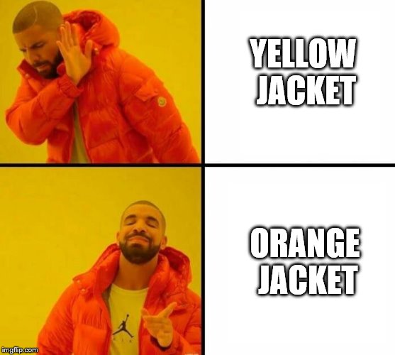 Orange jacket  | YELLOW JACKET ORANGE JACKET | image tagged in orange jacket | made w/ Imgflip meme maker