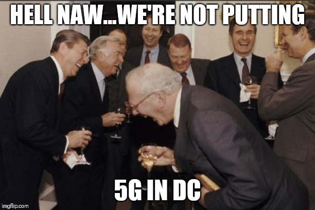 Laughing Men In Suits | HELL NAW...WE'RE NOT PUTTING; 5G IN DC | image tagged in memes,laughing men in suits | made w/ Imgflip meme maker