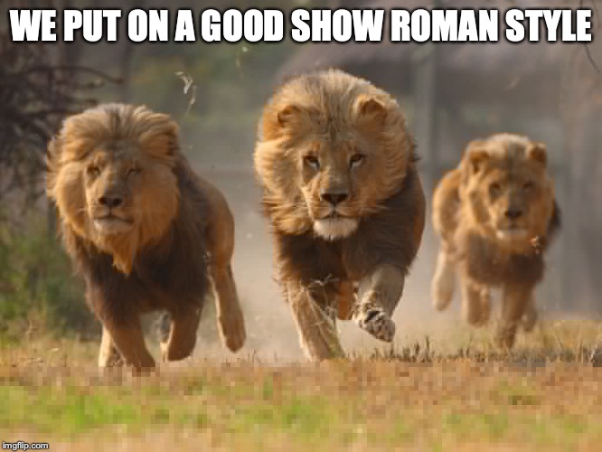 WE PUT ON A GOOD SHOW ROMAN STYLE | made w/ Imgflip meme maker