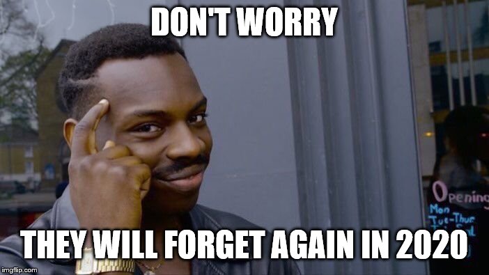 Roll Safe Think About It Meme | DON'T WORRY THEY WILL FORGET AGAIN IN 2020 | image tagged in memes,roll safe think about it | made w/ Imgflip meme maker