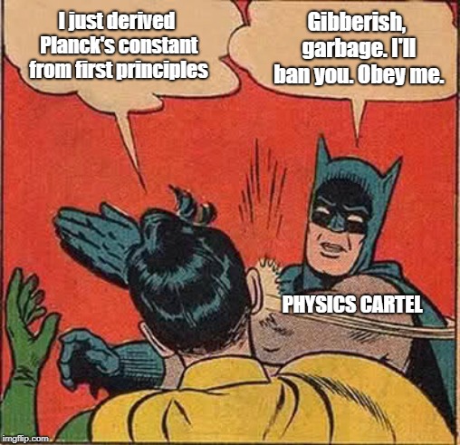 Empire strikes back. | I just derived Planck's constant from first principles; Gibberish, garbage. I'll ban you. Obey me. PHYSICS CARTEL | image tagged in memes,batman slapping robin | made w/ Imgflip meme maker