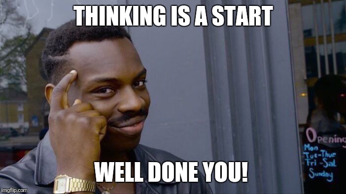 Roll Safe Think About It Meme | THINKING IS A START WELL DONE YOU! | image tagged in memes,roll safe think about it | made w/ Imgflip meme maker