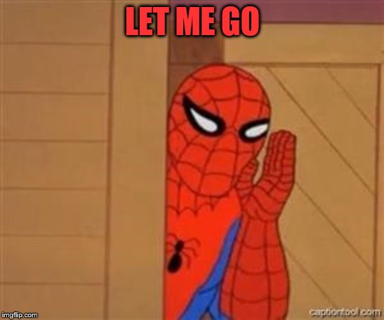psst spiderman | LET ME GO | image tagged in psst spiderman | made w/ Imgflip meme maker