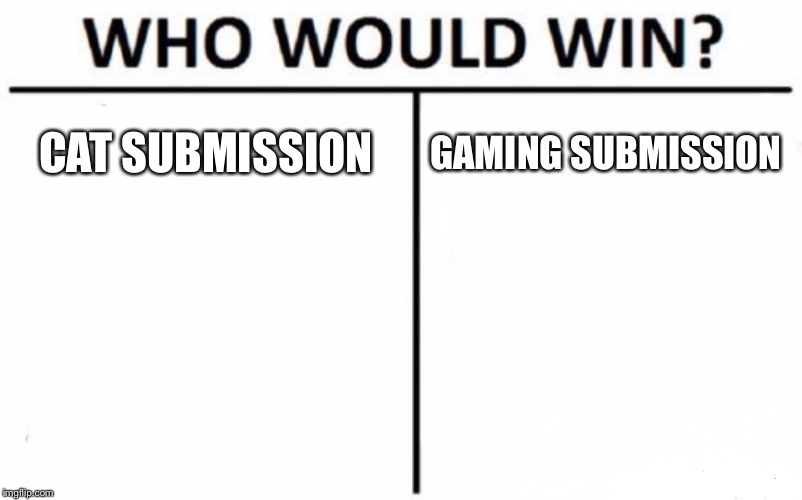 Who Would Win? Meme | CAT SUBMISSION GAMING SUBMISSION | image tagged in memes,who would win | made w/ Imgflip meme maker