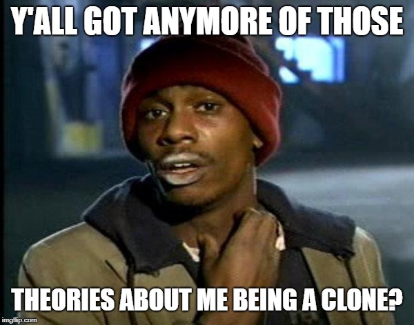 dave chappelle | Y'ALL GOT ANYMORE OF THOSE; THEORIES ABOUT ME BEING A CLONE? | image tagged in dave chappelle | made w/ Imgflip meme maker